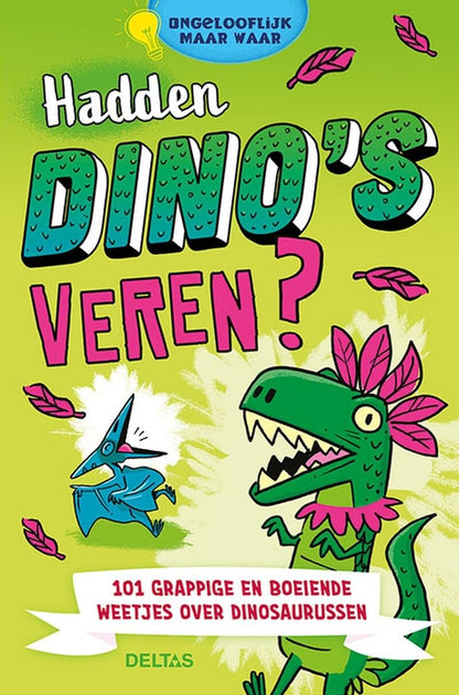 Hadden dino's veren?: 101 grappige en boeiende weetjes over dinosaurussen (Ongelooflijk maar waar