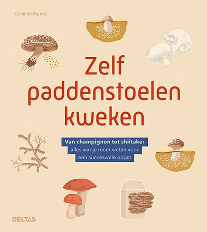 Zelf paddenstoelen kweken: van champignon tot shiitake: alles wat je moet weten voor een succesvolle oogst