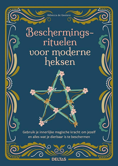 Beschermingsrituelen voor moderne heksen: gebruik je innerlijke magische kracht om jezelf en alles wat je dierbaar is te beschermen