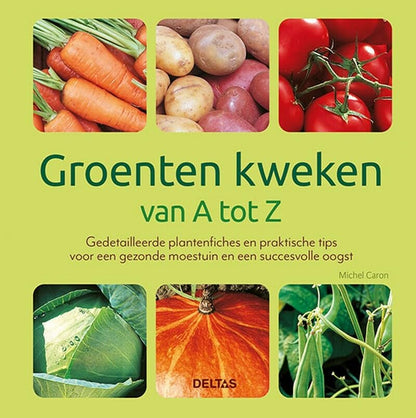 Groenten kweken van A tot Z: gedetailleerde plantenfiches en praktische tips voor een gezonde moestuin en een succesvolle oogst