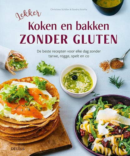Lekker koken en bakken zonder gluten: de beste recepten voor elke dag zonder tarwe, rogge, spelt en co