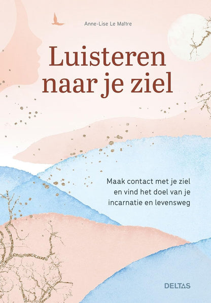Luisteren naar je ziel: Maak contact met je ziel en vind het doel van je incarnatie en levensweg