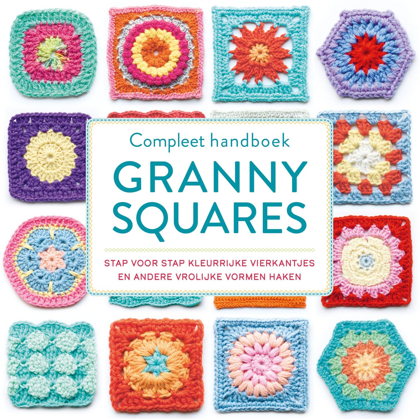 Compleet handboek granny squares: Stap voor stap kleurrijke vierkantjes en andere vrolijke vormen haken