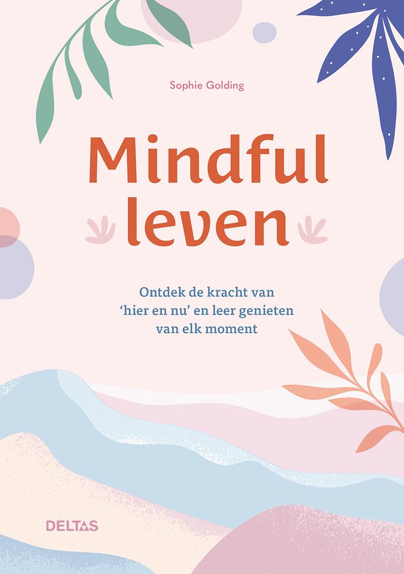 Mindful leven: ontdek de kracht van ‘hier en nu’ en leer genieten van elk moment