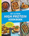 Het ultieme high protein kookboek: lekkere en eenvoudige eiwitrijke recepten voor elke dag