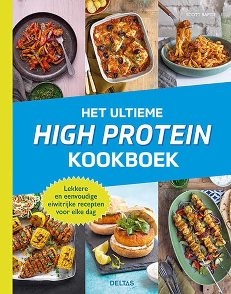 Het ultieme high protein kookboek: lekkere en eenvoudige eiwitrijke recepten voor elke dag