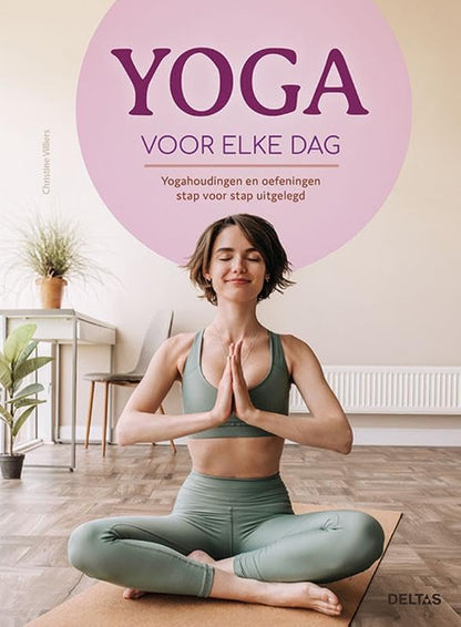Yoga voor elke dag: yogahoudingen en oefeningen stap voor stap uitgelegd