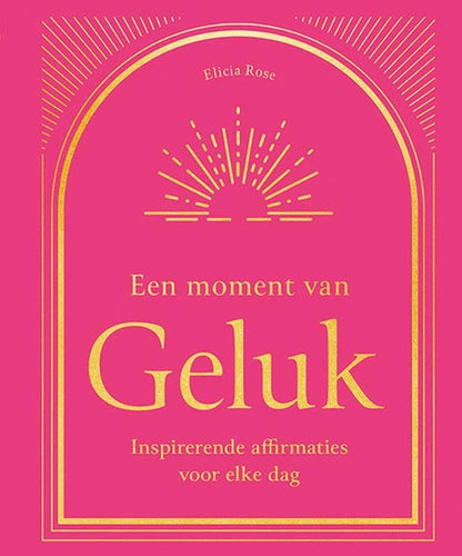 Een moment van Geluk: Inspirerende affirmaties voor elke dag