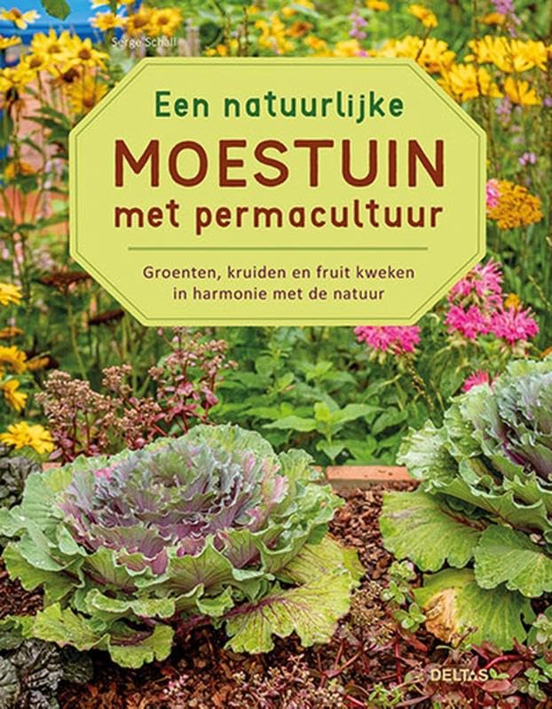 Een natuurlijke moestuin met permacultuur: Groeten, kruiden en fruit kweken in harmonie met de natuur