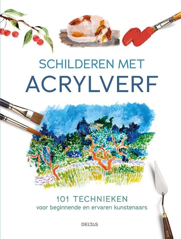Schilderen met acrylverf: 101 technieken voor beginnende en ervaren kunstenaars