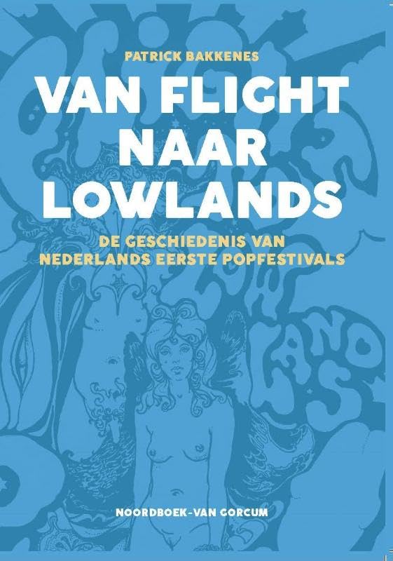 Patrick Bakkenes - Van Flight Naar Lowlands / De Geschiedenis Van Nederlands Eerste Popfestivals (Book)