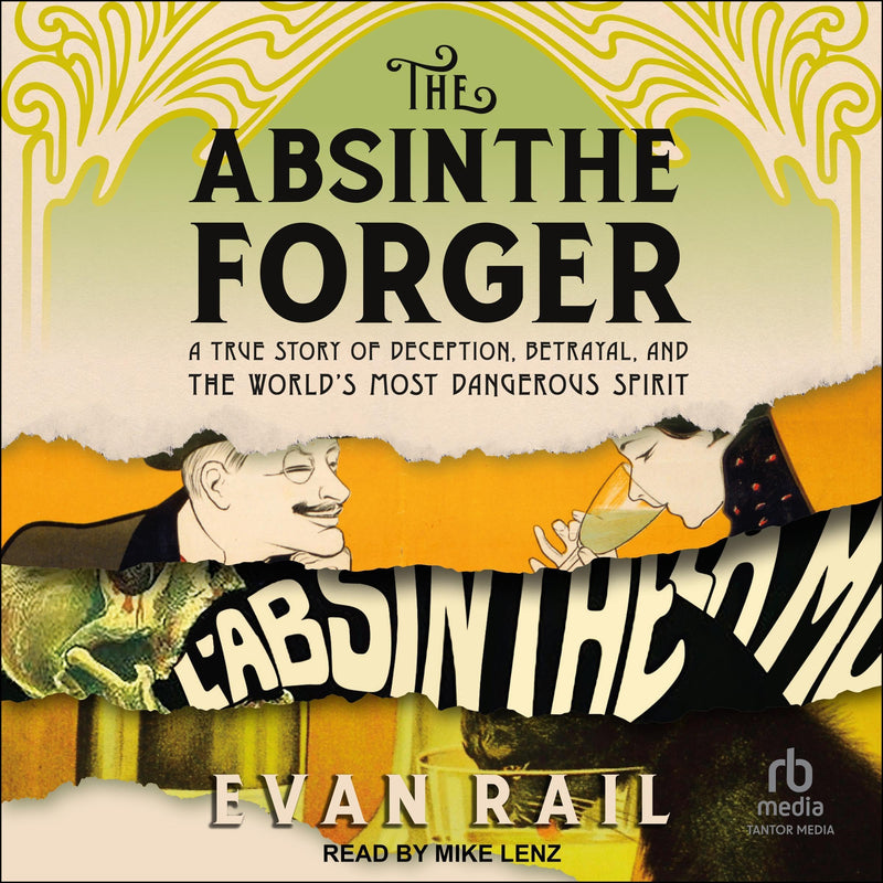The Absinthe Forger: A True Story of Deception, Betrayal, and the World’s Most Dangerous Spirit