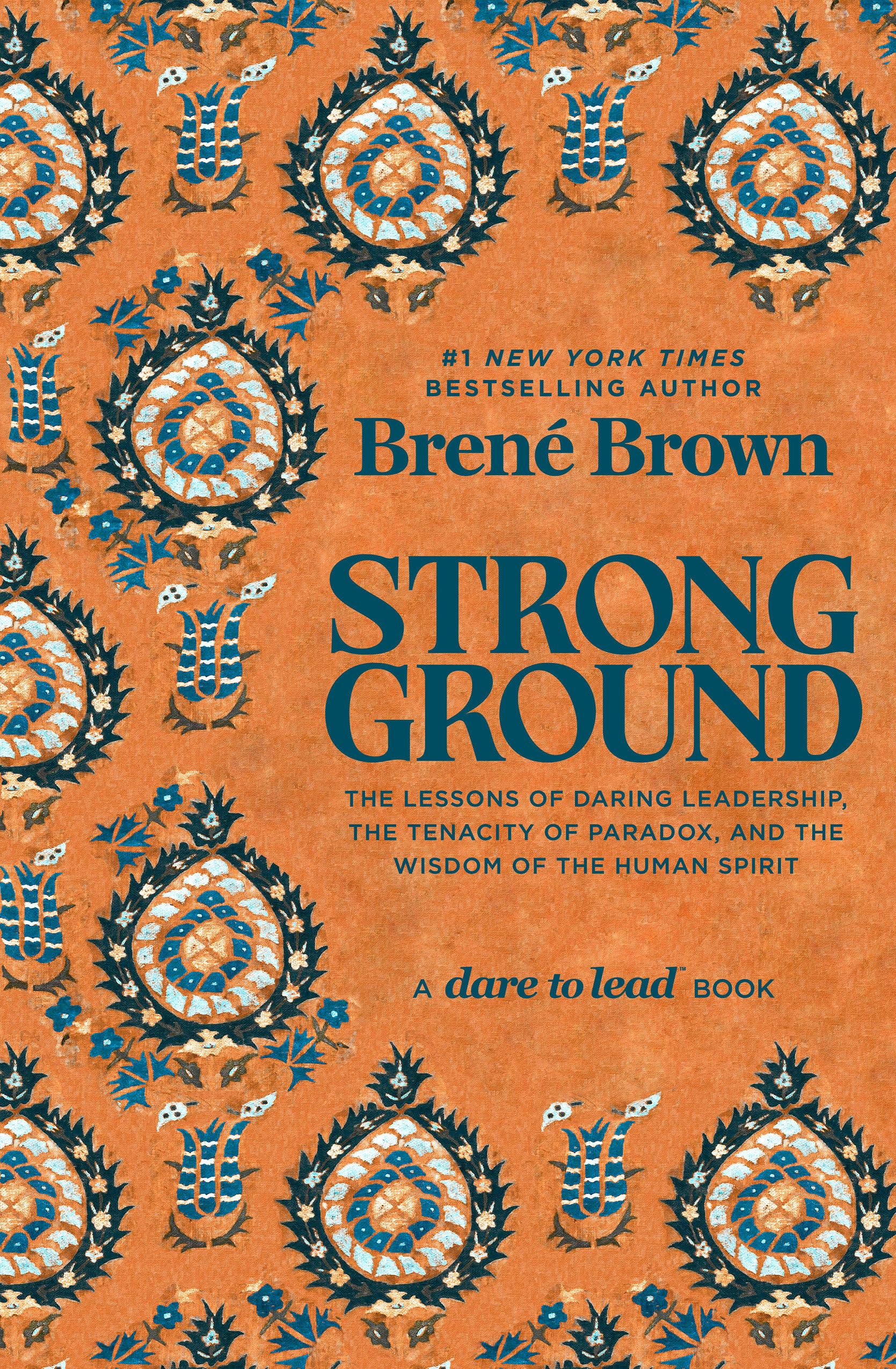 Strong Ground: The Lessons of Daring Leadership, the Tenacity of Paradox, and the Wisdom of the Human Spirit (A Dare to Lead Book