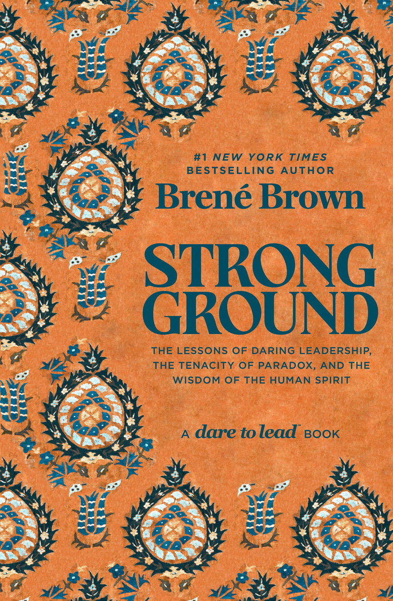 Strong Ground: The Lessons of Daring Leadership, the Tenacity of Paradox, and the Wisdom of the Human Spirit (A Dare to Lead Book