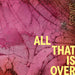 All That Is Over