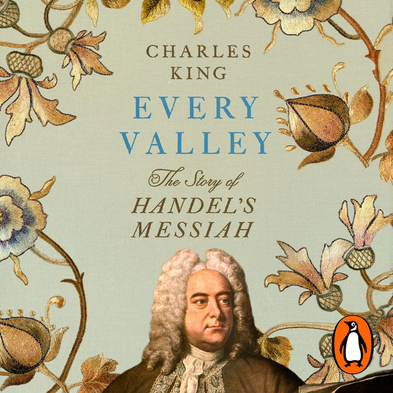 Every Valley: The Story of Handel’s Messiah
