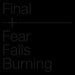 Final + Fear Falls Burning *