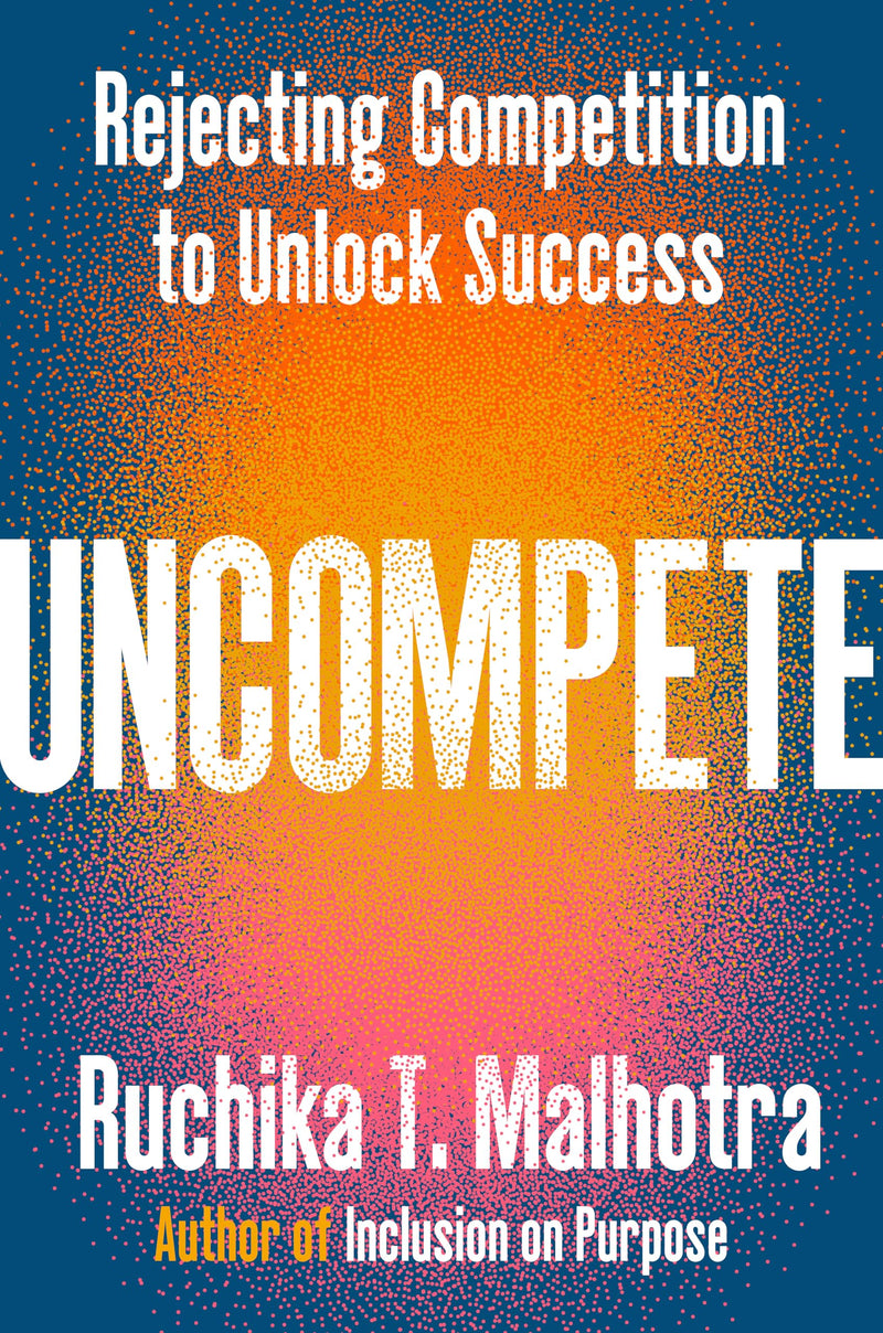 Uncompete Rejecting Competition to Unlock Success