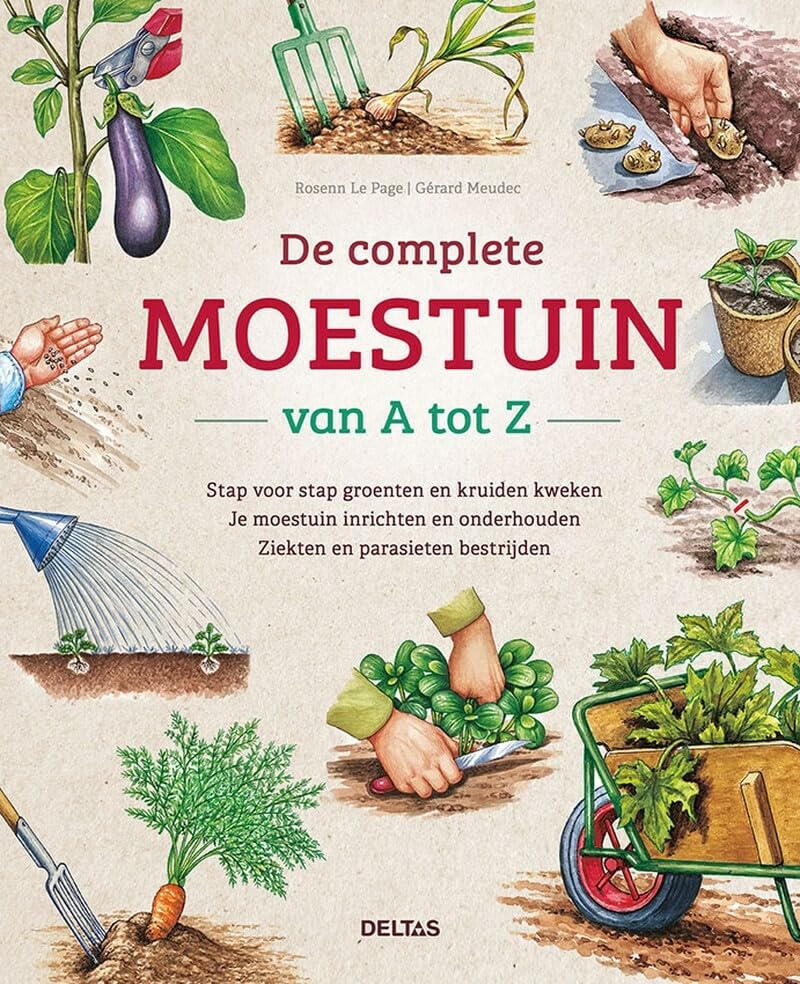 De Complete Moestuin Van A Tot Z: Stap Voor Stap Groenten En Kruiden Kweken - Je