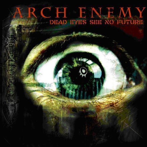 Arch Enemy - Dead Eyes See No Future
