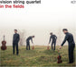 Vision String Quartet: In the Fields