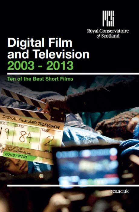 Royal Conservatoire of Scotland - Digital Film & Television 2003 - 2013 - Ten of the Best Short Films