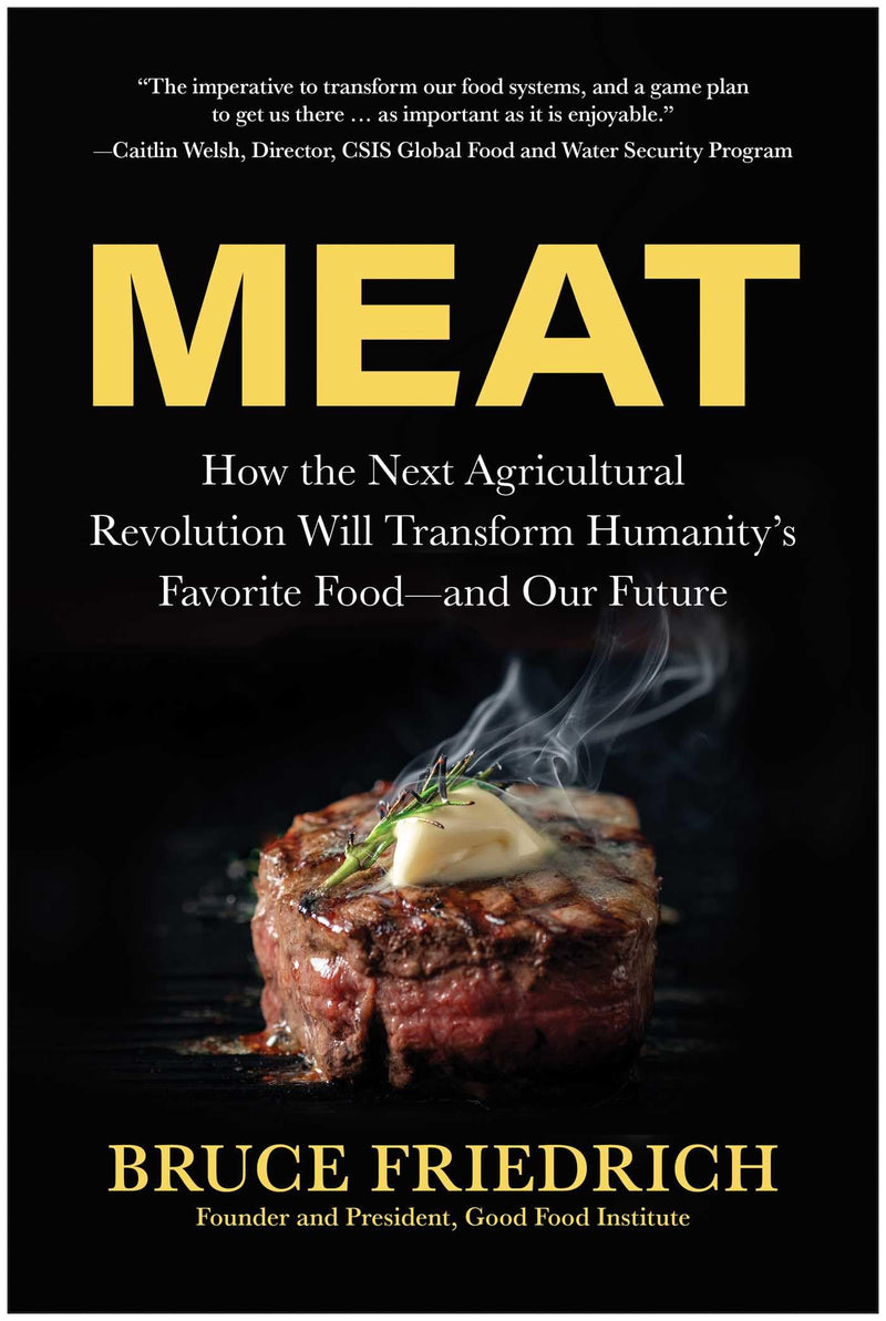 Meat: How the Next Agricultural Revolution Will Transform Humanity's Favorite Food - and Our Future