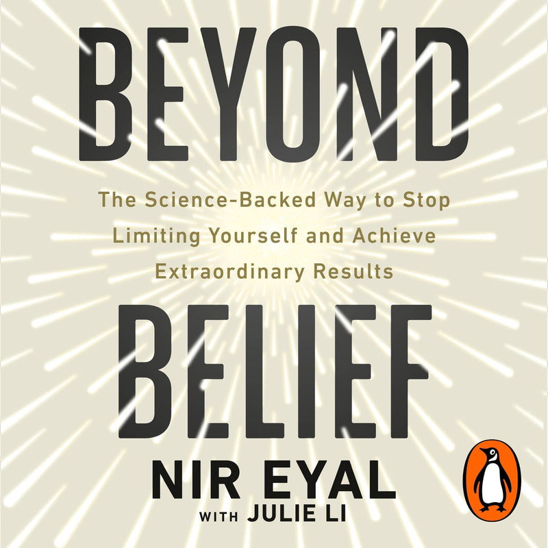 Beyond Belief: The Science-Backed Way to Stop Limiting Yourself and Achieve Extraordinary Results