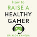 How to Raise a Healthy Gamer: Break Bad Screen Habits, End Power Struggles, and Transform Your Relationship with Your Kids