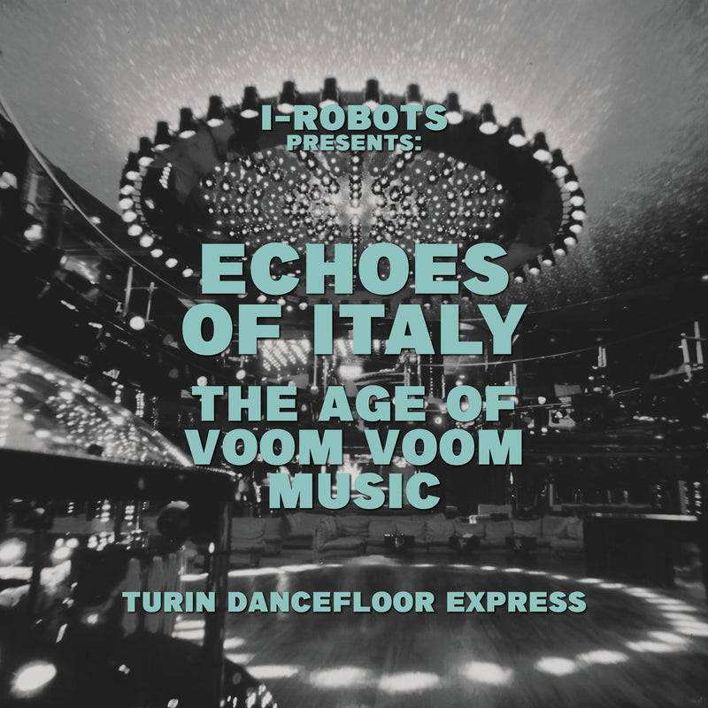I-Robots Presents Echoes of Italy: The Age of Voom Voom Music (Turin Dancefloor Express)
