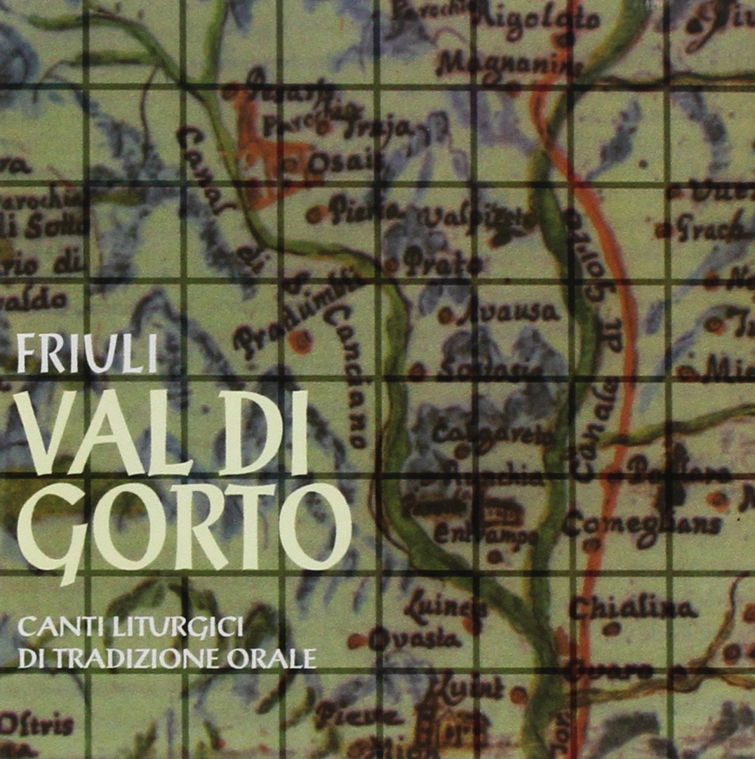 Friuli: Val Di Gorto. Canti Liturgici Di Tradizione Orale