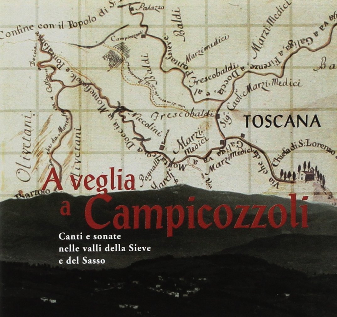 A Veglia A Campicozzoli. Canti E Sonate Nelle Valli Della Sieve E Del Sasso / Various