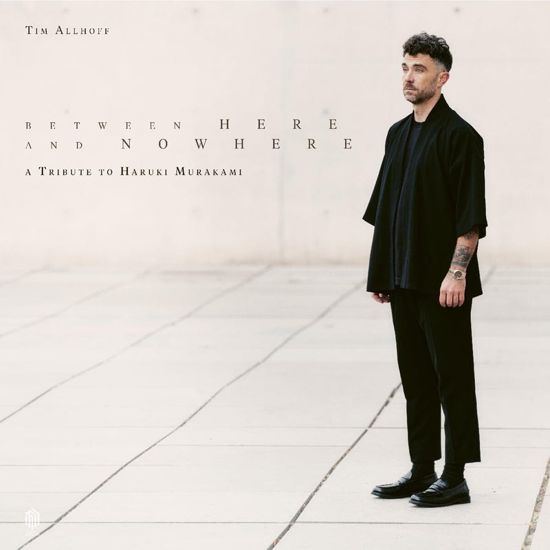 Tim Allhoff: Between Here and Nowhere: A Tribute to Haruki Murakami