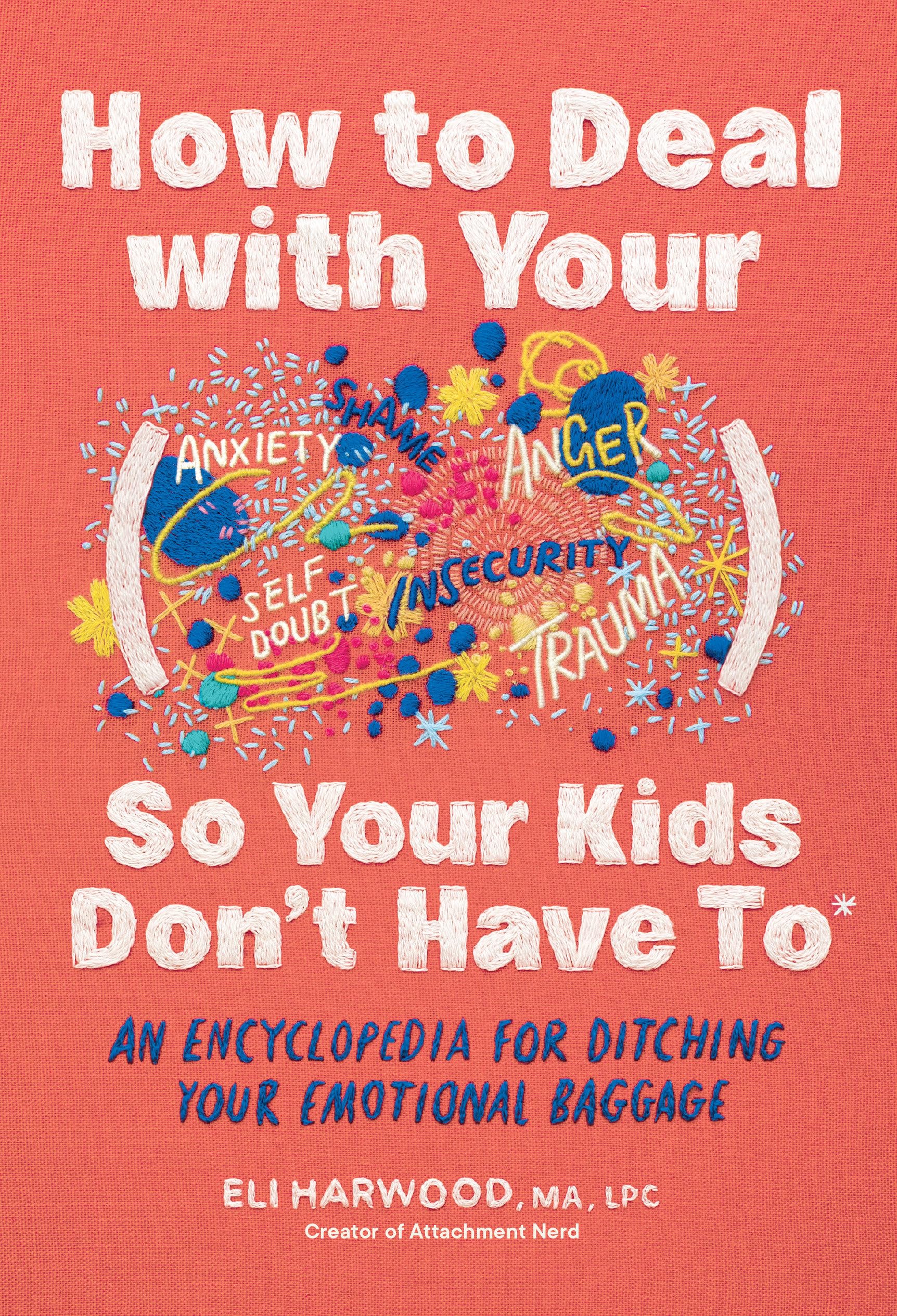How to Deal with Your ____ So Your Kids Don't Have to: An Encyclopedia for Ditching Your Emotional Baggage (Parenting Book
