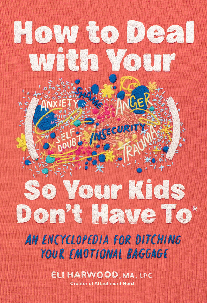 How to Deal with Your ____ So Your Kids Don't Have to: An Encyclopedia for Ditching Your Emotional Baggage (Parenting Book