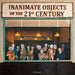 Inanimate Objects of the 21st Century