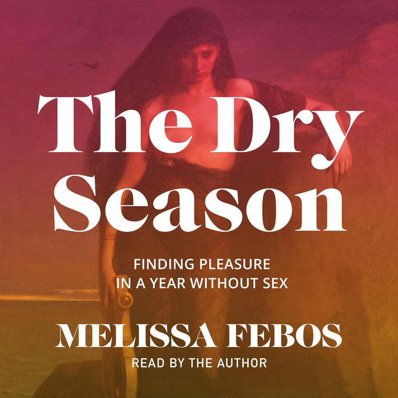 The Dry Season: Finding Pleasure in a Year Without Sex