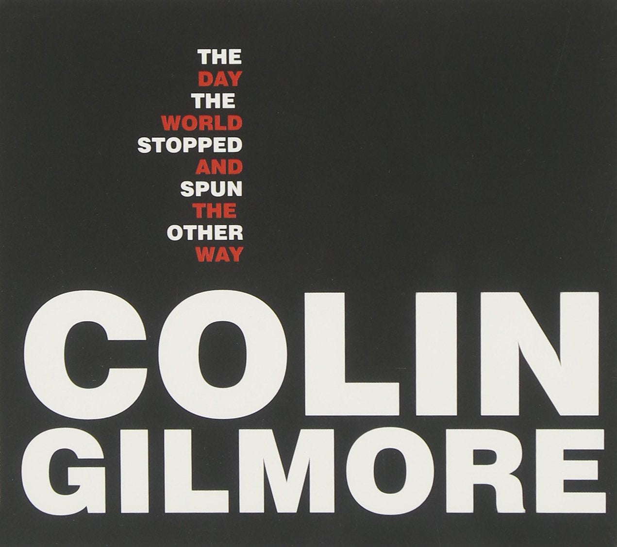 Colin Gilmore - The Day The World Stopped And Spun