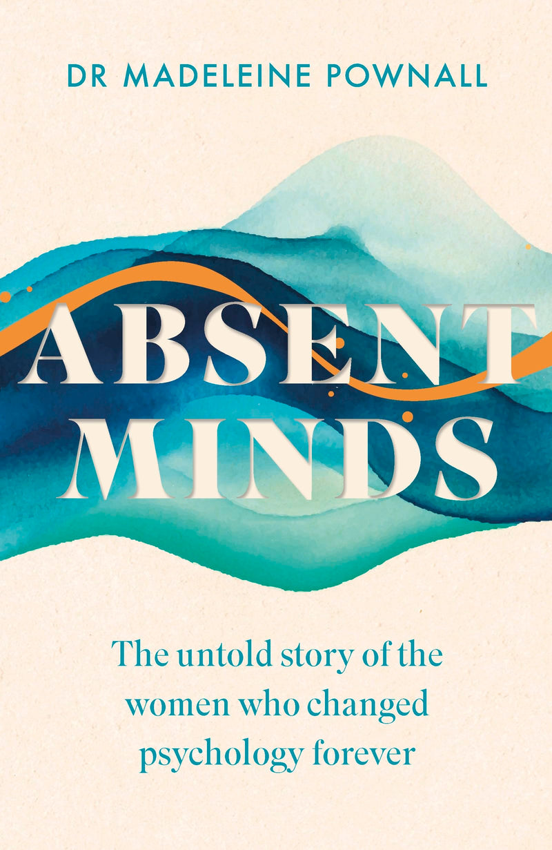 Absent Minds: The Untold Story of the Women Who Changed Psychology Forever