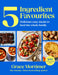 Five Ingredient Favourites: From Sunday Times bestselling author and Instagram sensation My First Meals comes the ultimate family cookbook with easy recipes your kids will love – new for 2026!