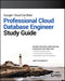 Google Cloud Certified Professional Cloud Database Engineer Study Guide (Sybex Study Guide