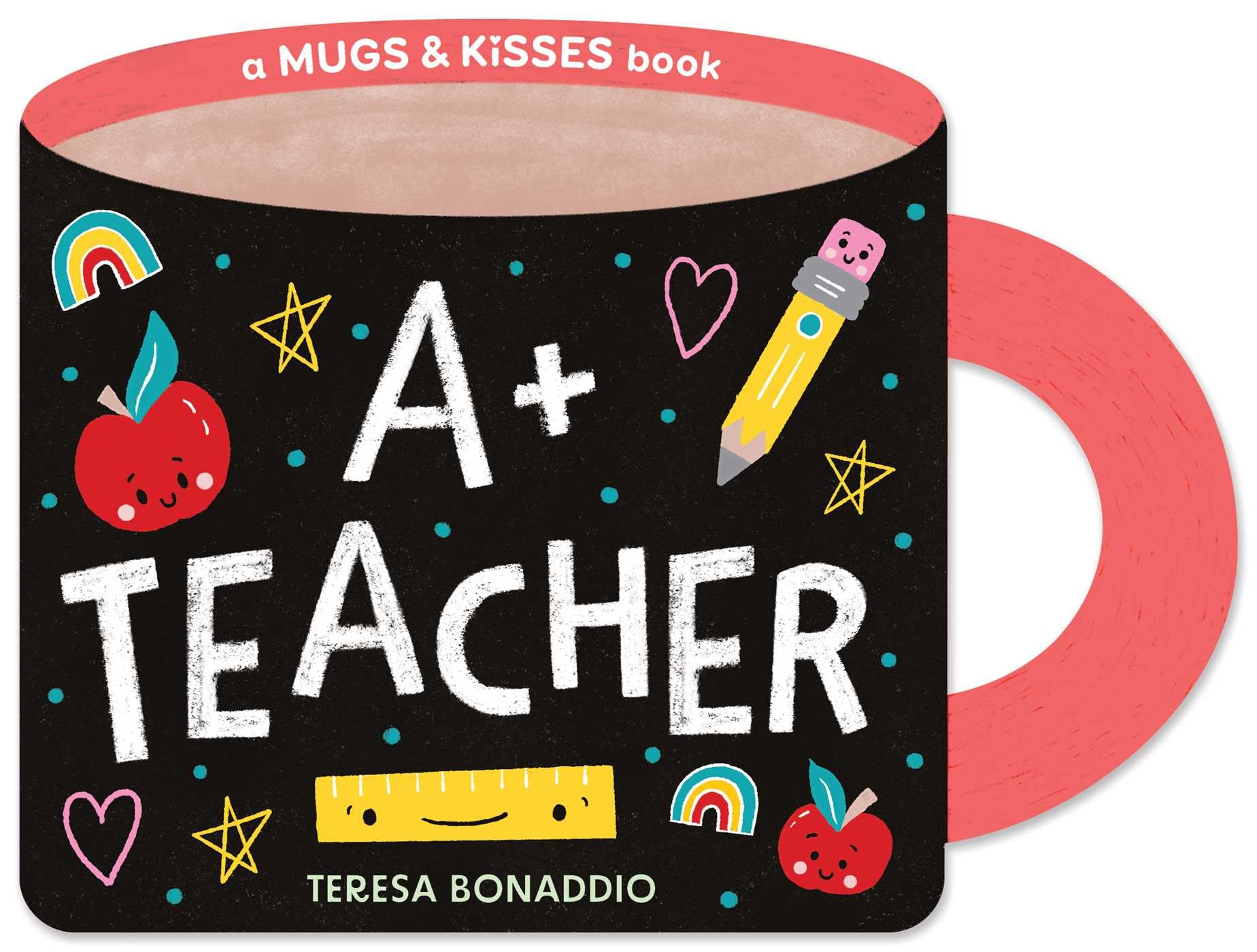 A+ Teacher (A Mugs & Kisses Shaped Board Book for Toddlers): A Mugs & Kisses Shaped Board Book for Toddlers
