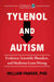 Tylenol and Autism: Evidence, Scientific Blunders, and Medicine Gone Wrong