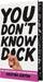 You Don't Know Dick: How I Healed my Daddy Issues Fixing Broken Dicks