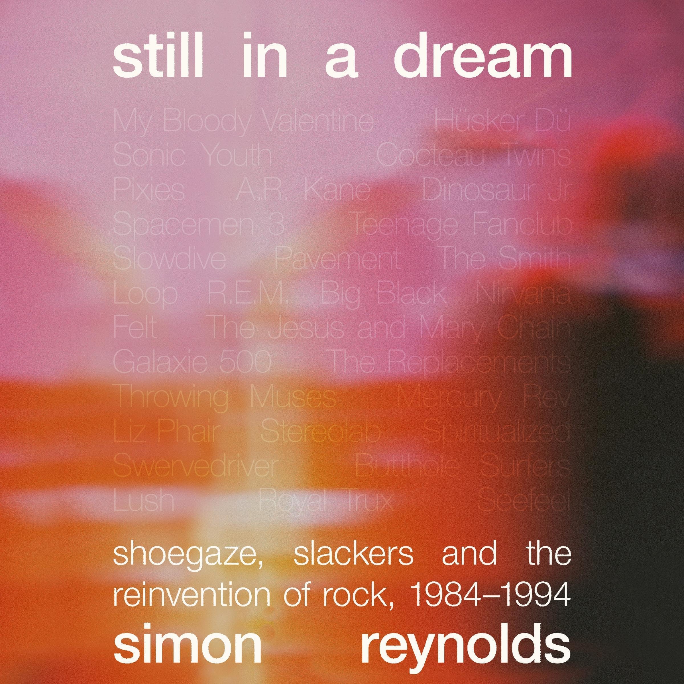 Still in a Dream: Shoegaze, Slackers and the Reinvention of Rock, 1984–1994