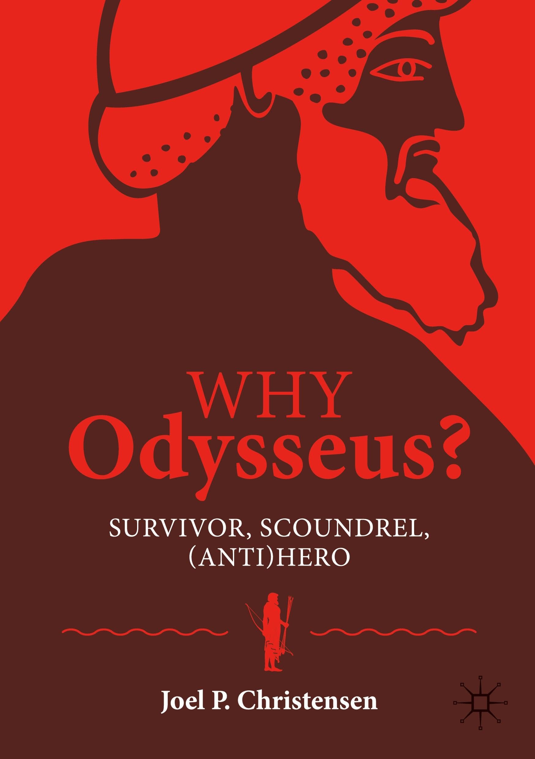 Why Odysseus?: Survivor, Scoundrel, (Anti)hero