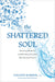Shattered Soul, The: Restoring Wholeness and Rebuilding Your Faith After Spiritual Trauma