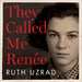 They Called Me Renée: The Incredible True Story of a Young WW2 Resistance Fighter in Her Own Words
