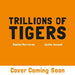 Trillions of Tigers: A riotous read-aloud story to make toddlers and children giggle, perfect for ages 2, 3, 4, 5 (A Million Chameleons