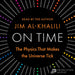 On Time: The Physics That Makes the Universe Tick